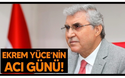 Ekrem Yüce'nin acı günü!
