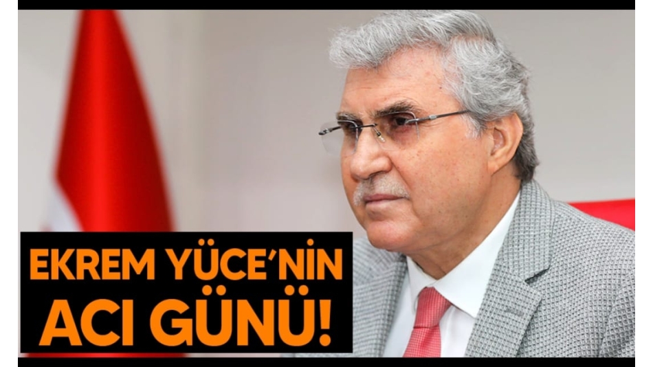 Ekrem Yüce'nin acı günü!