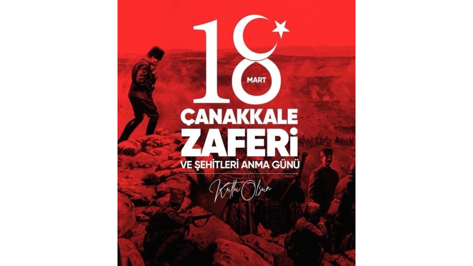 18 MART ÇANAKKALE ZAFERİ VE ŞEHİTLERİ ANMA GÜNÜ KUTLU OLSUN...